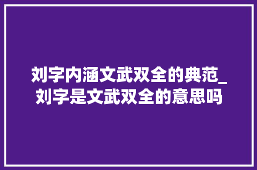刘字内涵文武双全的典范_刘字是文武双全的意思吗