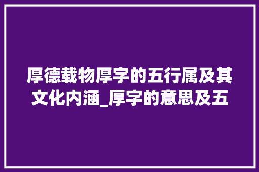 厚德载物厚字的五行属及其文化内涵_厚字的意思及五行属