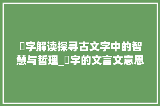 厺字解读探寻古文字中的智慧与哲理_厺字的文言文意思是什么