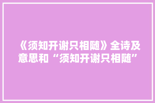 《须知开谢只相随》全诗及意思和“须知开谢只相随”的拼音注释