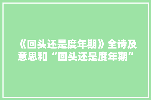 《回头还是度年期》全诗及意思和“回头还是度年期”的拼音注释
