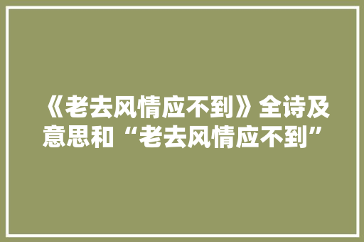 《老去风情应不到》全诗及意思和“老去风情应不到”的拼音注释