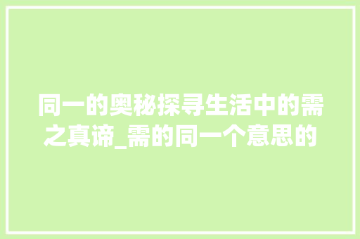 同一的奥秘探寻生活中的需之真谛_需的同一个意思的字