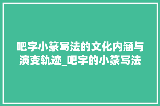 吧字小篆写法的文化内涵与演变轨迹_吧字的小篆写法是什么意思