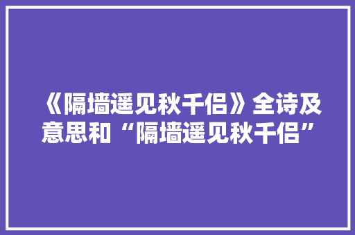 《隔墙遥见秋千侣》全诗及意思和“隔墙遥见秋千侣”的拼音注释