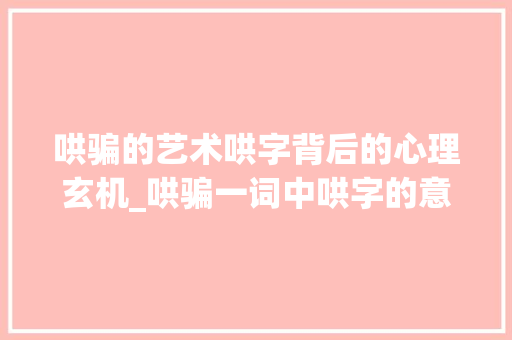 哄骗的艺术哄字背后的心理玄机_哄骗一词中哄字的意思