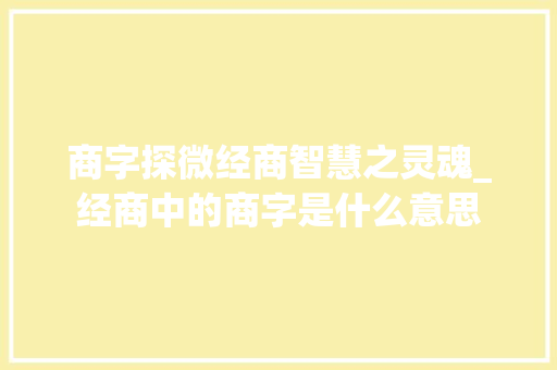 商字探微经商智慧之灵魂_经商中的商字是什么意思