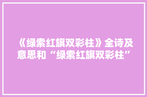 《绿索红旗双彩柱》全诗及意思和“绿索红旗双彩柱”的拼音注释