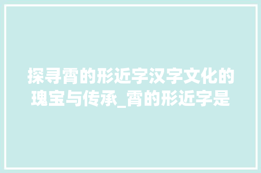 探寻霄的形近字汉字文化的瑰宝与传承_霄的形近字是什么意思