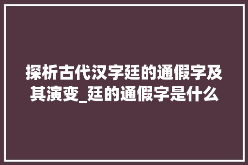 探析古代汉字廷的通假字及其演变_廷的通假字是什么意思