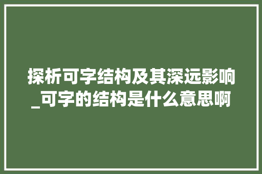 探析可字结构及其深远影响_可字的结构是什么意思啊