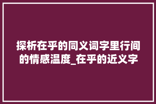 探析在乎的同义词字里行间的情感温度_在乎的近义字是什么意思
