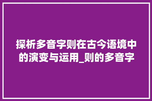 探析多音字则在古今语境中的演变与运用_则的多音字是什么意思