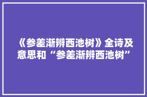 《参差渐辨西池树》全诗及意思和“参差渐辨西池树”的拼音注释