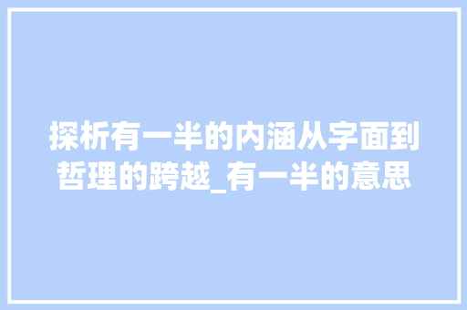 探析有一半的内涵从字面到哲理的跨越_有一半的意思的字有哪些