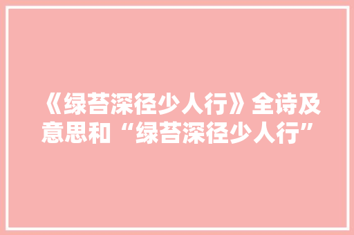 《绿苔深径少人行》全诗及意思和“绿苔深径少人行”的拼音注释