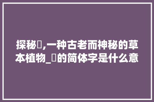 探秘藄,一种古老而神秘的草本植物_藄的简体字是什么意思