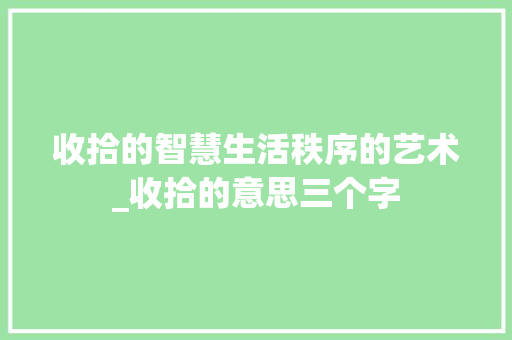 收拾的智慧生活秩序的艺术_收拾的意思三个字