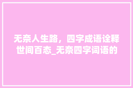 无奈人生路，四字成语诠释世间百态_无奈四字词语的意思