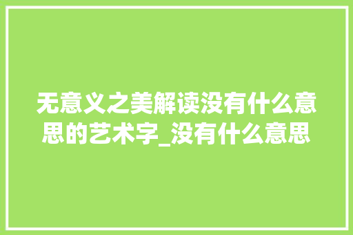 无意义之美解读没有什么意思的艺术字_没有什么意思的艺术字