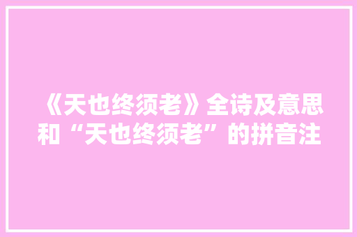 《天也终须老》全诗及意思和“天也终须老”的拼音注释