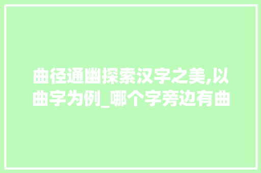 曲径通幽探索汉字之美,以曲字为例_哪个字旁边有曲字的意思