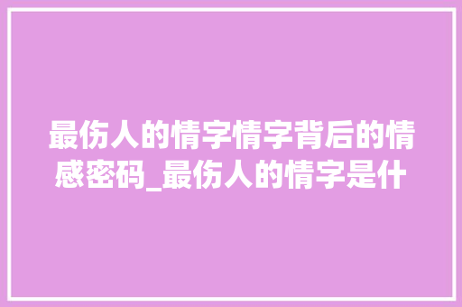 最伤人的情字情字背后的情感密码_最伤人的情字是什么意思