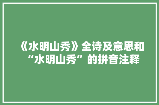 《水明山秀》全诗及意思和“水明山秀”的拼音注释 诗词鉴赏