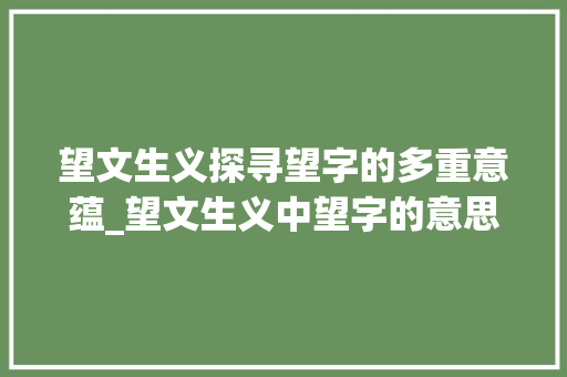望文生义探寻望字的多重意蕴_望文生义中望字的意思是