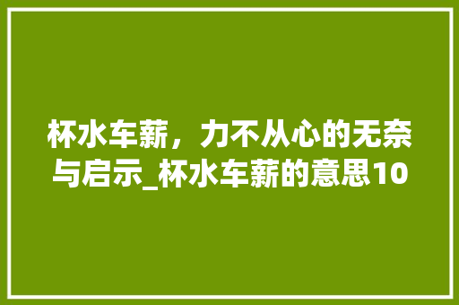 杯水车薪，力不从心的无奈与启示_杯水车薪的意思10个字