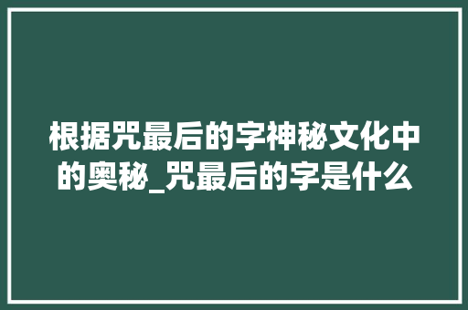 根据咒最后的字神秘文化中的奥秘_咒最后的字是什么意思啊