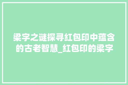 梁字之谜探寻红包印中蕴含的古老智慧_红包印的梁字是什么意思