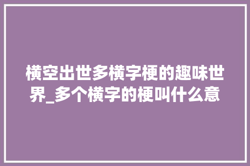 横空出世多横字梗的趣味世界_多个横字的梗叫什么意思