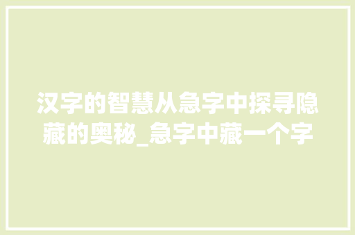 汉字的智慧从急字中探寻隐藏的奥秘_急字中藏一个字的意思