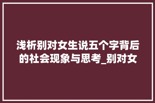 浅析别对女生说五个字背后的社会现象与思考_别对女生说五个字的意思