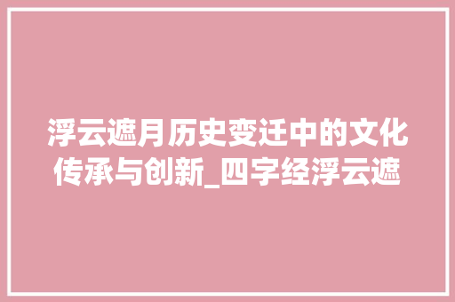 浮云遮月历史变迁中的文化传承与创新_四字经浮云遮月的意思