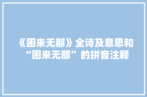 《困来无那》全诗及意思和“困来无那”的拼音注释