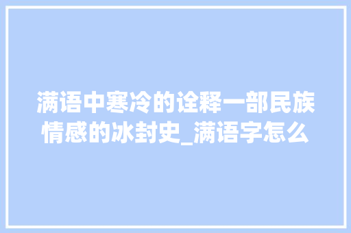 满语中寒冷的诠释一部民族情感的冰封史_满语字怎么说寒冷的意思