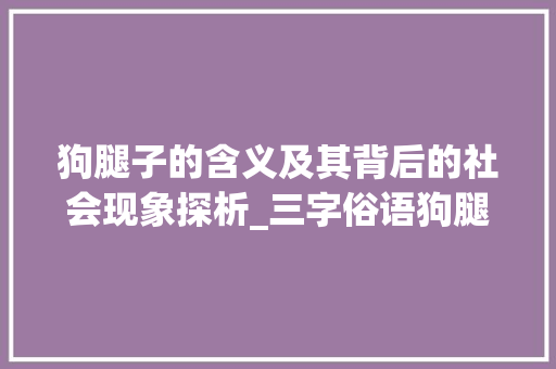 狗腿子的含义及其背后的社会现象探析_三字俗语狗腿子的意思