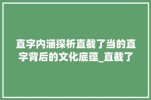 直字内涵探析直截了当的直字背后的文化底蕴_直截了当的直字什么意思