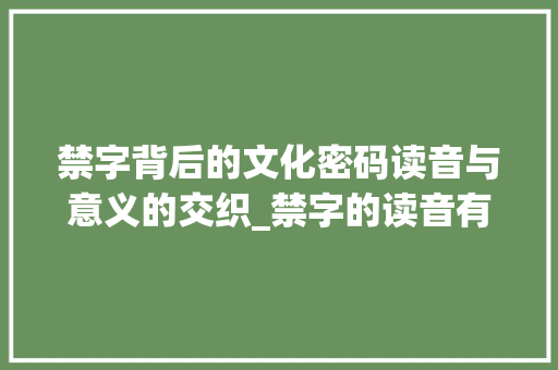 禁字背后的文化密码读音与意义的交织_禁字的读音有什么意思啊