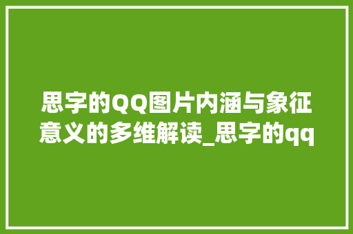 思字的QQ图片内涵与象征意义的多维解读_思字的qq图片啥意思是什么意思是什么意思