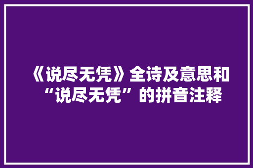 《说尽无凭》全诗及意思和“说尽无凭”的拼音注释