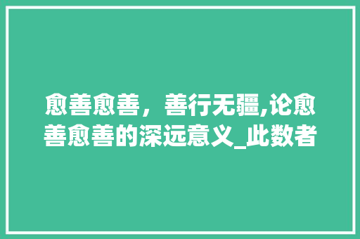 愈善愈善，善行无疆,论愈善愈善的深远意义_此数者愈善的愈字的意思