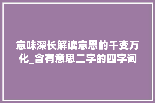 意味深长解读意思的千变万化_含有意思二字的四字词