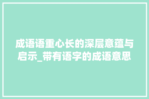 成语语重心长的深层意蕴与启示_带有语字的成语意思是什么