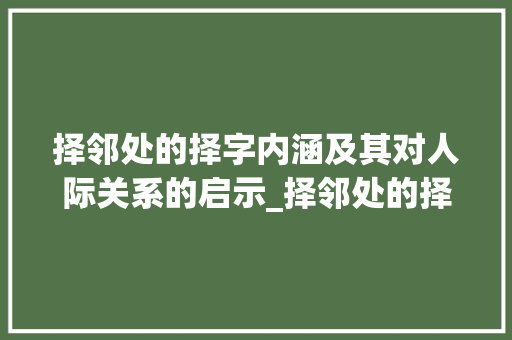 择邻处的择字内涵及其对人际关系的启示_择邻处的择字是什么意思