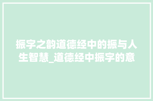 振字之韵道德经中的振与人生智慧_道德经中振字的意思是