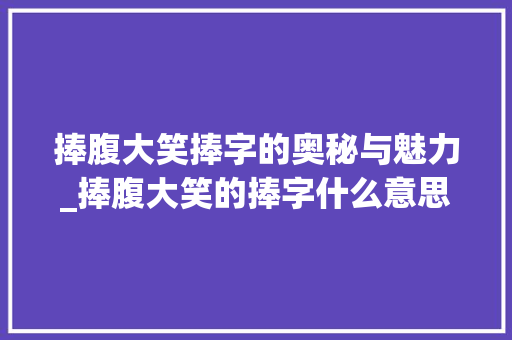 捧腹大笑捧字的奥秘与魅力_捧腹大笑的捧字什么意思