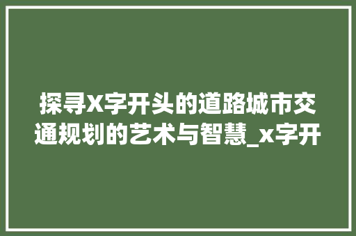 探寻X字开头的道路城市交通规划的艺术与智慧_x字开头的路是什么意思